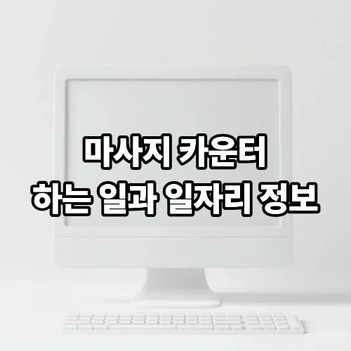 마사지 카운터 하는 일과 일자리 정보