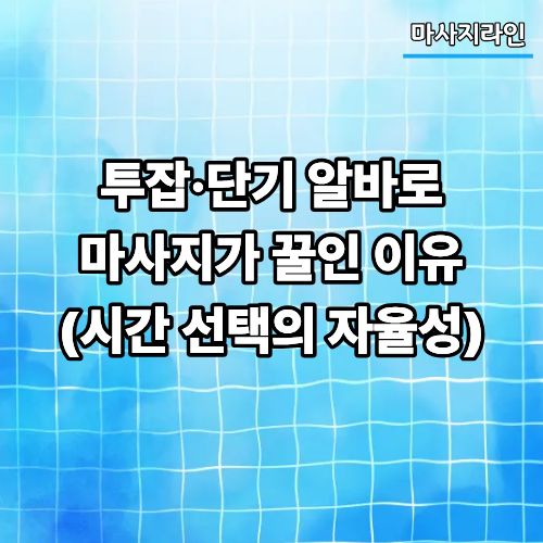 투잡·단기 알바로 마사지가 꿀인 이유 (시간 선택의 자율성)