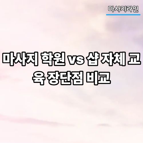 5841bbc06ef8f6112db75efc40946b28_1781423558_6775.jpg 마사지 학원 vs 샵 자체 교육 장단점 비교